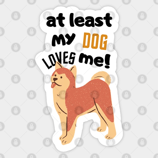 at least my dog loves me Sticker by T-Vinci